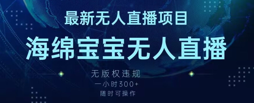 最新海绵宝宝无人直播项目，实测无版权违规，挂小铃铛一小时300+，随时可操作【揭秘】-氢气球网创资源库