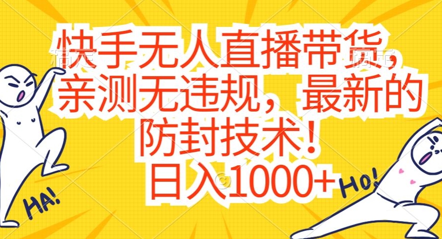 快手无人直播带货，亲测无违规，最新的防封技术！日入1000+【揭秘】-氢气球网创资源库