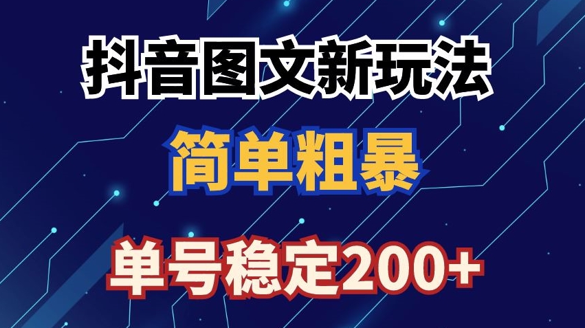 抖音图文流量变现，抖音图文新玩法，日入200+【揭秘】-氢气球网创资源库