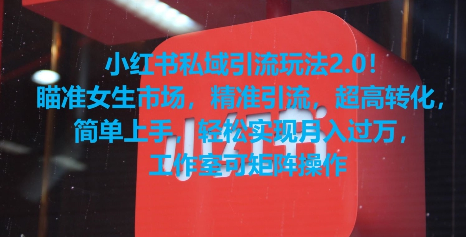 小红书私域引流玩法2.0！瞄准女生市场，精准引流，超高转化，简单上手【揭秘】-氢气球网创资源库