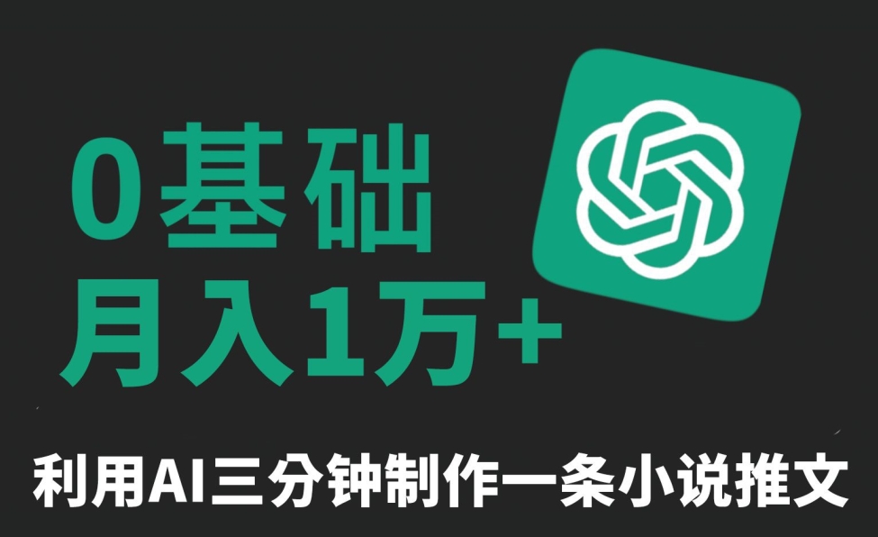 三分钟一条原创爆款小说推文，全程AI制作，无脑矩阵，月入1万+【揭秘】-氢气球网创资源库