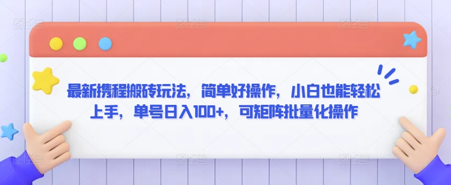 最新携程搬砖玩法，简单好操作，小白也能轻松上手，单号日入100+，可矩阵批量化操作【揭秘】-氢气球网创资源库