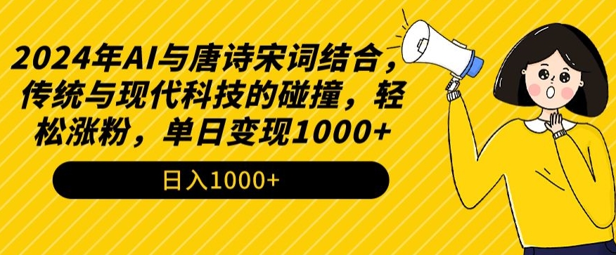 2024年AI与唐诗宋词结合，传统与现代科技的碰撞，轻松涨粉，单日变现1000+【揭秘】-氢气球网创资源库