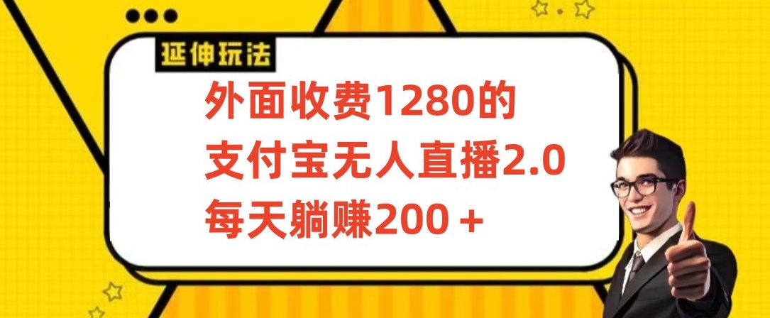 外面收费1280的支付宝无人直播2.0项目，每天躺赚200+，保姆级教程【揭秘】-氢气球网创资源库