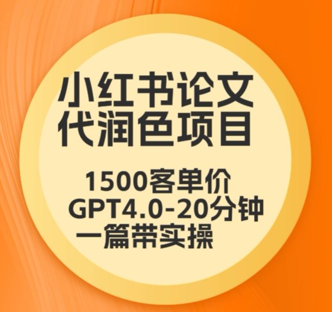 毕业季小红书论文代润色项目，本科1500，专科1200，高客单GPT4.0-20分钟一篇带实操【揭秘】-氢气球网创资源库