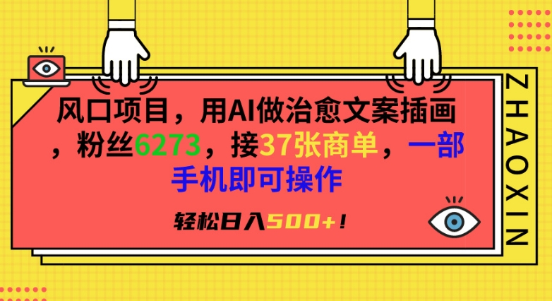 风口项目，用AI做治愈文案插画，粉丝6273，接37张商单，一部手机即可操作，轻松日入500+【揭秘】-氢气球网创资源库