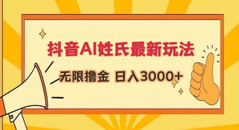 抖音AI姓氏最新玩法，无限撸金，日入3000+【揭秘】-氢气球网创资源库