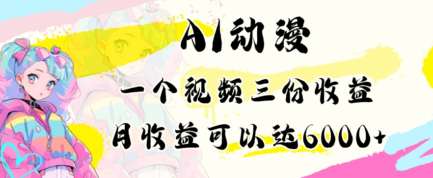 AI动漫教程做一个视频三份收益当月可产出6000多的收益小白可操作【揭秘】-氢气球网创资源库