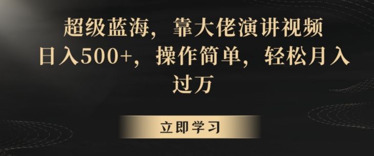 超级蓝海，靠大佬演讲视频，日入500+，操作简单，轻松月入过万【揭秘】-氢气球网创资源库