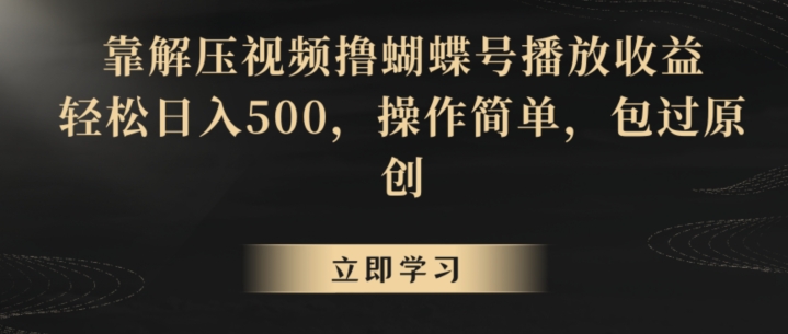 靠解压视频撸蝴蝶号播放收益，轻松日入500，操作简单，包过原创【揭秘】-氢气球网创资源库