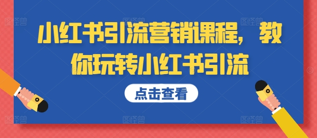 小红书引流营销课程，教你玩转小红书引流-氢气球网创资源库