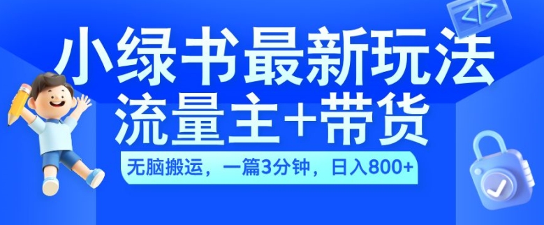 2024小绿书流量主+带货最新玩法，AI无脑搬运，一篇图文3分钟，日入几张-氢气球网创资源库