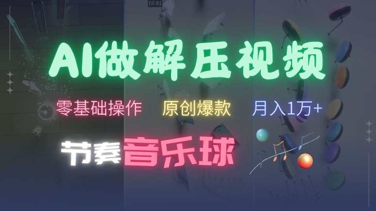 AI制作节奏音乐球解压视频，不需要专业工具，零基础操作，条条视频原创爆款，快速涨粉【揭秘】-氢气球网创资源库