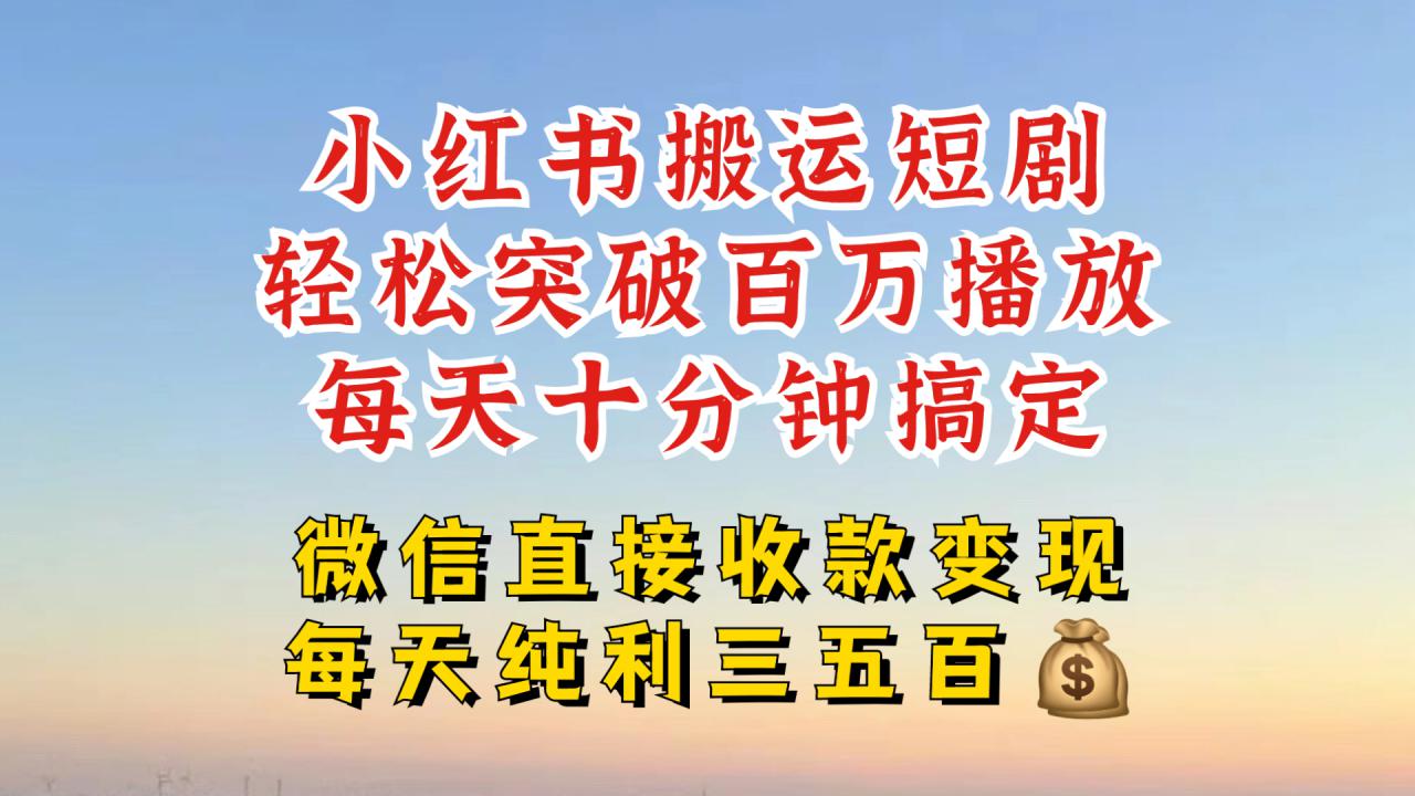 小红书搬运热门短剧，轻松爆流百万播放，每天引流几十人，搞个大几百块真的很简单-氢气球网创资源库