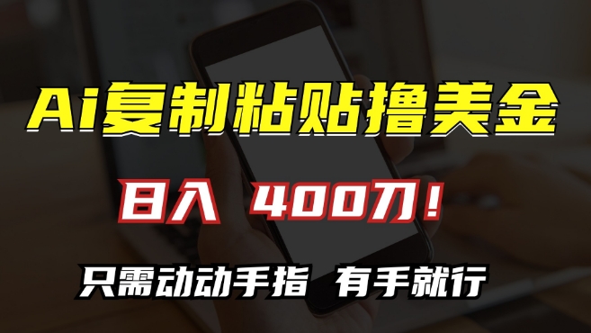 AI复制粘贴撸美金，日入400，只需动动手指，小白无脑操作【揭秘】-氢气球网创资源库