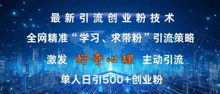 激发好奇心，全网精准‘学习、求带粉’引流技术，无封号风险，单人日引500+创业粉【揭秘】-氢气球网创资源库