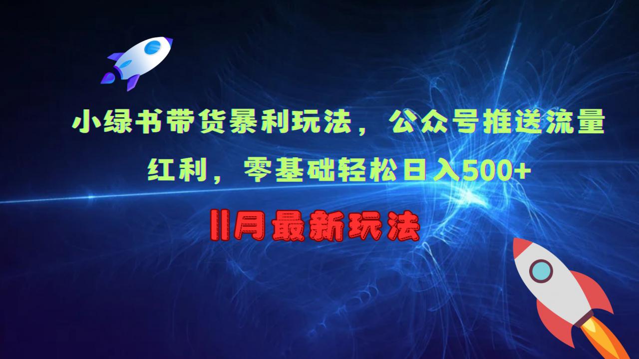 小绿书带货暴利玩法，公众号推送流量红利，零基础轻松日入500+-氢气球网创资源库