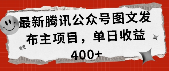 最新腾讯公众号图文发布项目，单日收益400+【揭秘】-氢气球网创资源库
