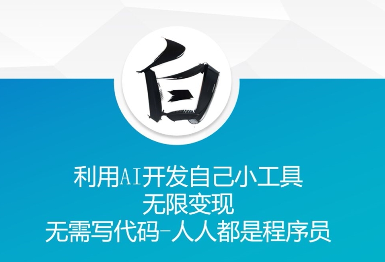 利用AI开发自己小工具 无限变现 无需写代码 人人都是程序员-氢气球网创资源库