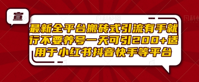 最新全平台搬砖式引流有手就行不要养号一天可引200+项目粉适用于小红书抖音快手等平台-氢气球网创资源库