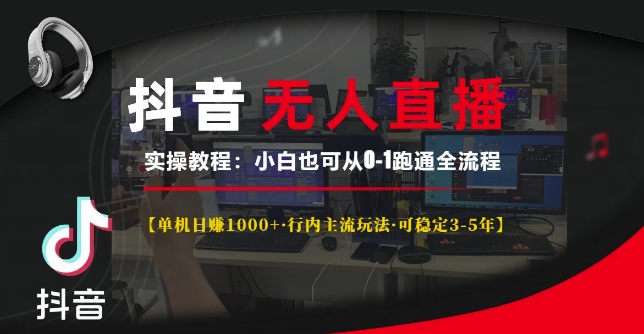 抖音无人直播实操教程【单机日入1k+行内主流玩法可稳定3-5年】小白也可从0-1跑通全流程【揭秘】-氢气球网创资源库