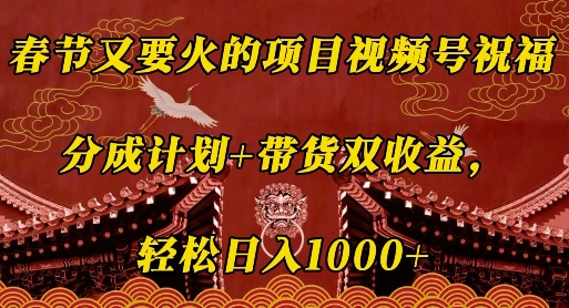 春节又要火的项目视频号祝福，分成计划+带货双收益，轻松日入几张【揭秘】-氢气球网创资源库
