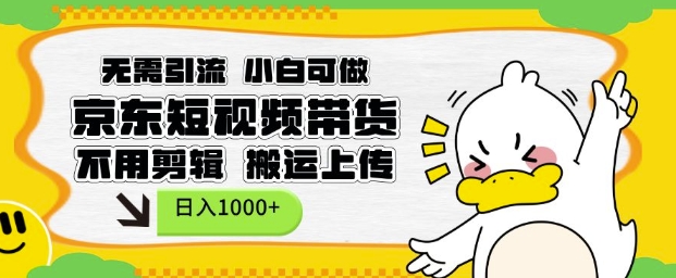 无需引流，小白可做，京东短现频带货，不用剪辑，搬运上传，日入1k【揭秘】-氢气球网创资源库