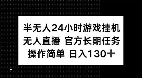 半无人24小时游戏挂JI，官方长期任务，操作简单 日入130+【揭秘】-氢气球网创资源库