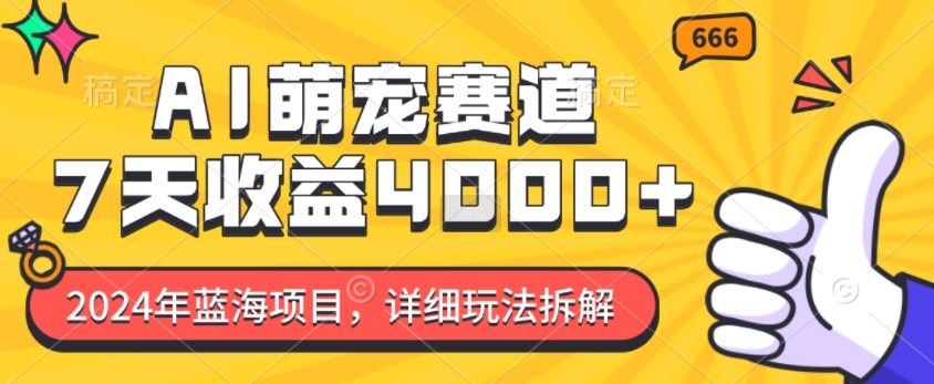 2024年蓝海项目，AI萌宠赛道，7天收益4k，详细玩法拆解-氢气球网创资源库