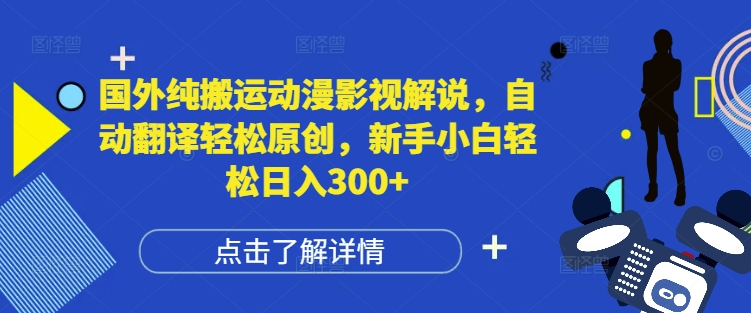 国外纯搬运动漫影视解说，自动翻译轻松原创，新手小白轻松日入300+【揭秘】-氢气球网创资源库