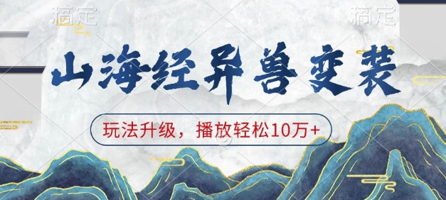 山海经异兽变装，玩法升级，播放轻松10万+-氢气球网创资源库