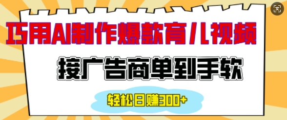 用AI制作情感育儿爆款视频，接广告商单到手软，日入200+-氢气球网创资源库