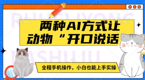 两种AI方式让动物“开口说话”  全程手机操作，小白也能上手实操-氢气球网创资源库