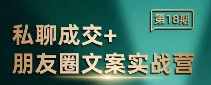 私聊成交朋友圈文案实战营，比较好的私域成交朋友圈文案课程-氢气球网创资源库
