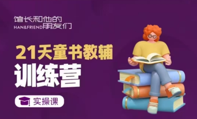 21天童书教辅训练营，短视频起号到变现实操课-氢气球网创资源库