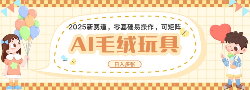 2025AI卡通玩偶赛道，每天五分钟，日入好几张，全程AI操作，可矩阵操作放大收益-氢气球网创资源库