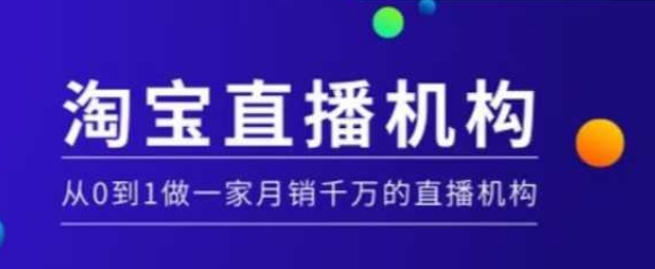 淘宝直播运营实操课【MCN机构】，从0到1做一家月销千万的直播机构-氢气球网创资源库