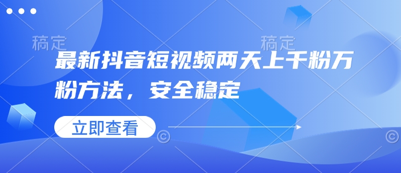最新抖音短视频两天上千粉万粉方法，安全稳定-氢气球网创资源库
