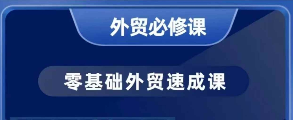 零基础外贸必修课，开发客户商务谈单实战，40节课手把手教-氢气球网创资源库