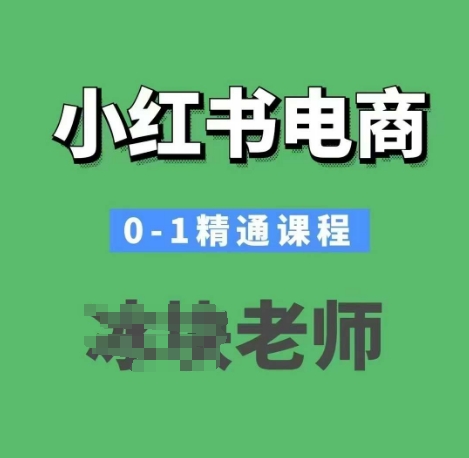 小红书电商0-1精通课程，小红书开店必学课程-氢气球网创资源库