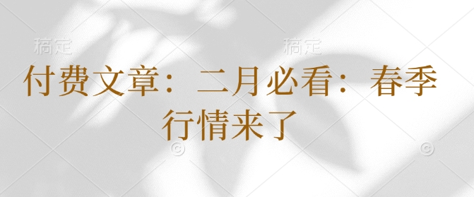 付费文章：二月必看：春季行情来了-氢气球网创资源库