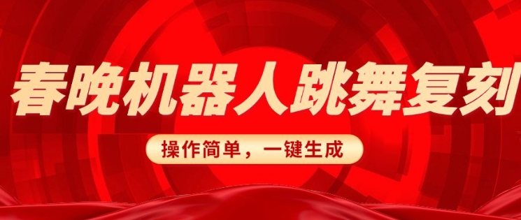 春晚机器人复刻，AI机器人搞怪赛道，操作简单适合，一键去重，无脑搬运实现日入3张(详细教程)-氢气球网创资源库
