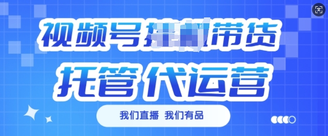 视频号挂J直播带货托管代运营，每个月多挣3k【揭秘】-氢气球网创资源库