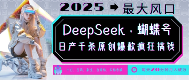 DeepSeek+蝴蝶号，2025年最大风口，日产千条原创爆款，轻松月入破W-氢气球网创资源库