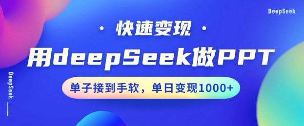 用DeepSeek做PPT，一个工具10分钟就可以搞定，快速接单变现，小白轻松上手，日搞多张-氢气球网创资源库