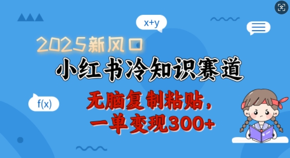 2025新风口，小红书冷知识赛道，无脑复制粘贴，一单变现300+-氢气球网创资源库