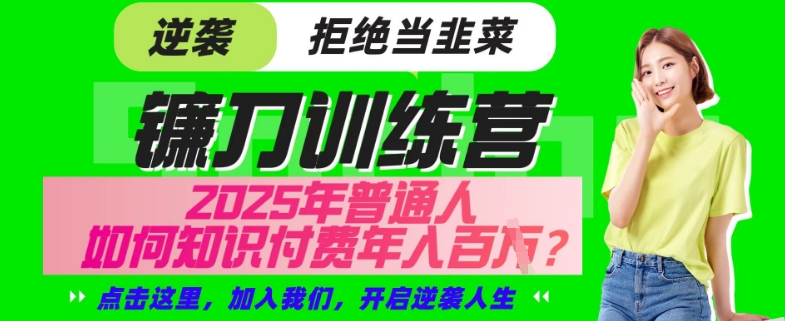【网创项目终点站-镰刀训练营超级IP合伙人】25年普通人如何通过“知识付费”年入百个-仅此一版【揭秘】-氢气球网创资源库