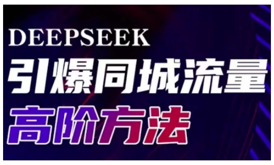 Deepseek引爆同城引流高阶玩法，助力实体门店实现高效转化与传播-氢气球网创资源库