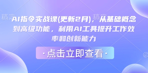 AI指令实战课(更新2月)，从基础概念到高级功能，利用AI工具提升工作效率和创新能力-氢气球网创资源库