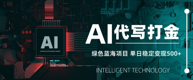 AI代写打金，单日稳定变现5张，绿色蓝海项目，主打长期稳定，快速变现【揭秘】-氢气球网创资源库